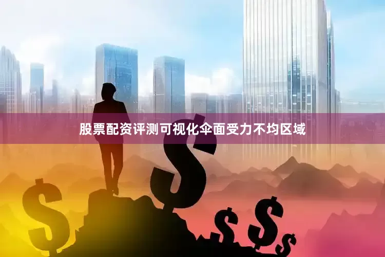 股票配资评测可视化伞面受力不均区域