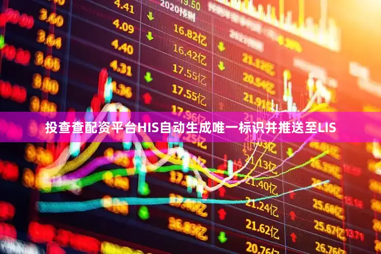 投查查配资平台HIS自动生成唯一标识并推送至LIS