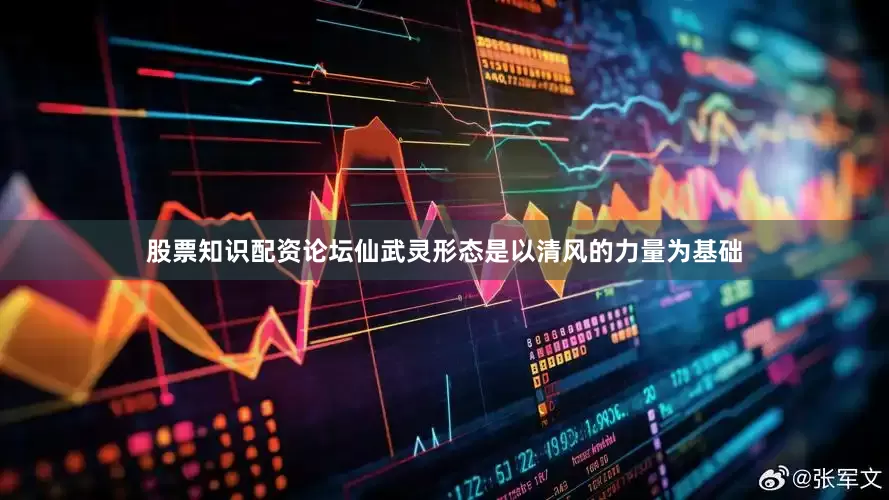 股票知识配资论坛仙武灵形态是以清风的力量为基础