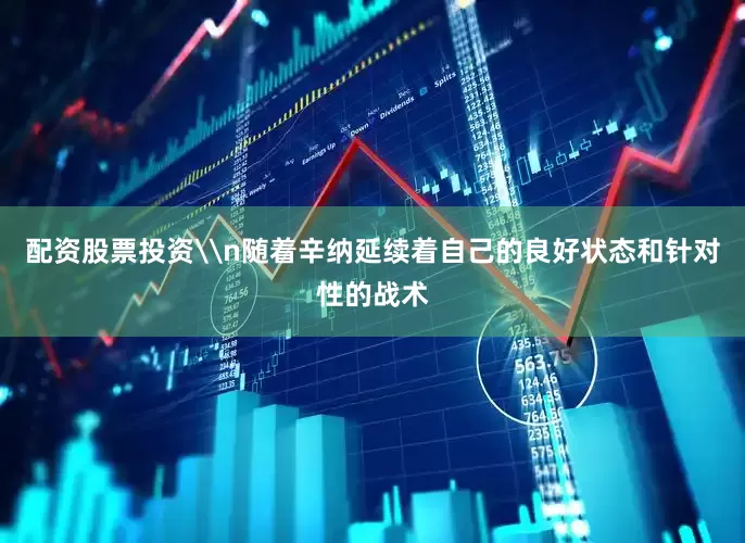 配资股票投资\n随着辛纳延续着自己的良好状态和针对性的战术