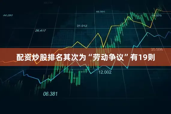 配资炒股排名其次为“劳动争议”有19则