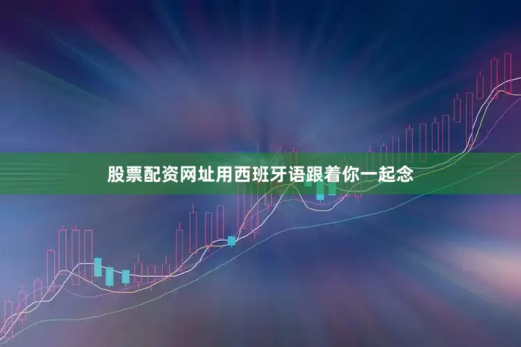 股票配资网址用西班牙语跟着你一起念
