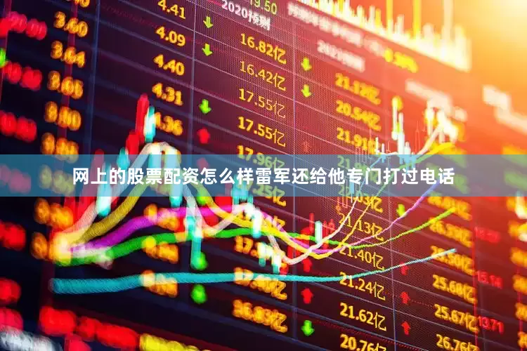 网上的股票配资怎么样雷军还给他专门打过电话