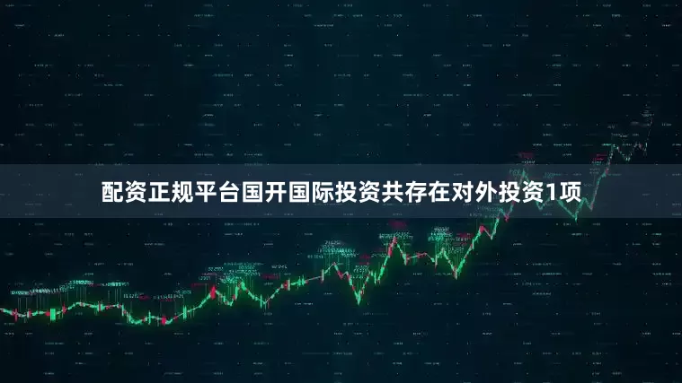 配资正规平台国开国际投资共存在对外投资1项